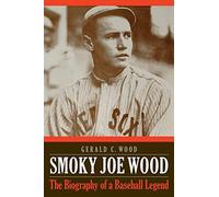 Smoky Joe Wood: The Biography of a Baseball Legend