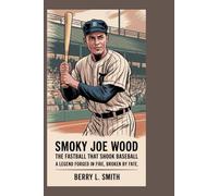 Smoky Joe Wood: The Fastball That Shook Baseball: A Legend Forged in Fire, Broken by Fate