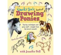Smoky Joe's Book of Drawing Ponies: Top Tips, Techniques and Pony Stuff - Straight from the Horse's Mouth