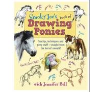 Smoky Joe's Book of Drawing Ponies: Top Tips, Techniques and Pony Stuff - Straight from the Horse's Mouth