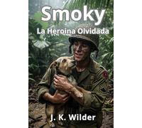 Smoky: La heroina Olvidada: Una historia de amor, lealtad y los fantasmas de la guerra.