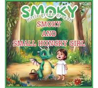 Smoky - Little Green Dragon; Smoky and Small Hungry Girl: Bedtime Story for Toddlers - Simple Sentences, Big Adventures, and Colorful Illustrations