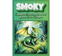 Smoky;Magical Adventures of the Little Green Dragon: Whimsical Tales of Friendship, Courage, and Enchantment - Adventure book for kids 6 - 10