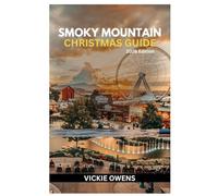 SMOKY MOUNTAIN CHRISTMAS GUIDE 2026: Plan the Perfect Holiday Getaway in Gatlinburg, Pigeon Forge & Sevierville With Itineraries, Insider’s Guide to ... & Cozy Cabins (VACATION COMPANION 2025-2026)