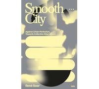 Smooth City: Against Urban Perfection, Towards Collective Alternatives