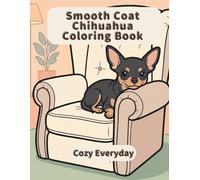Smooth Coat Chihuahua Coloring Book: Cozy Everyday: A Cozy Bold and Easy Coloring Book for Adults and Seniors with Cute and Simple Smooth Coat ... Stress Relief, Relaxation, and Mindfulness