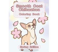 Smooth Coat Chihuahua Coloring Book: Spring Edition: A Bold and Easy Coloring Book for Adults and Seniors Featuring Cute and Simple Smooth Coat ... Stress Relief, Relaxation, and Mindfulness