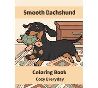 Smooth Dachshund Coloring Book: Cozy Everyday: A Cozy Bold and Easy Coloring Book for Adults and Seniors with Cute and Simple Smooth Dachshund Designs for Stress Relief, Relaxation, and Mindfulness