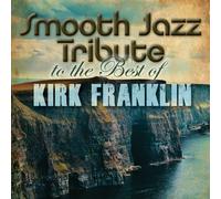 Smooth Jazz Tribute to the Best of Kirk Franklin by KIRK TRIBUTE FRANKLIN (2013-10-08)