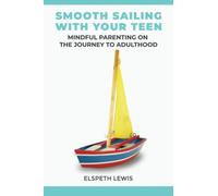 Smooth Sailing with Your Teen: Mindful Parenting on the Journey to Adulthood