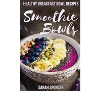 Smoothie Bowls: 50 Healthy Smoothie Bowl Recipes