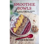 Smoothie Bowls: Healthy, Creamy, and Delicious Smoothie Bowl Recipes to Start Your Day