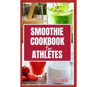 Smoothie Cookbook for Athletes: Tasty Nutrient Packed Fruit Blends for Pre-workout, Recovery & Performance Boost