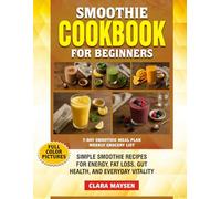 Smoothie Cookbook for Beginners: Simple Smoothie Recipes for Energy, Fat Loss, Gut Health, and Everyday Vitality.