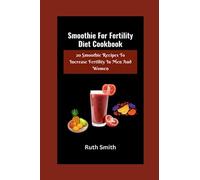 Smoothie For Fertility Diet Cookbook: 20 Smoothie recipes to increase fertility in men and women