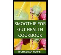 SMOOTHIE FOR GUT HEALTH COOKBOOK: Delicious and Nutritious Recipes of Smoothie for Gut Health
