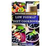 SMOOTHIE GUIDE FOR LOW FODMAP DIET COOKBOOK: Sip Your Way to Gut Relief with Bloat-Free Smoothies for IBS & Sensitive Stomachs