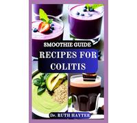 SMOOTHIE GUIDE RECIPES FOR COLITIS: Gentle, Healing Blends to Soothe Inflammation, Nourish the Gut, and Support Digestive Health Naturally