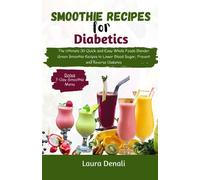 Smoothie Recipes for Diabetics: The Ultimate 30 Quick and Easy Whole Foods Blender Green Smoothie Recipes to Lower Blood Sugar, Prevent and Reverse Diabetes