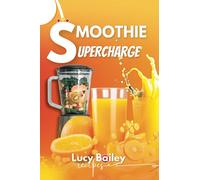 SMOOTHIE SUPERCHARGE: High Calorie Smoothies for Rapid Weight Gain: The Ultimate Smoothie Recipe Book for Muscle Growth and Gaining Healthy Weight Fast. With 30 recipes, Prepared & Ready in 5 Minutes