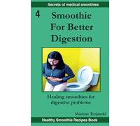 Smoothies For Better Digestion: Healing smoothies for digestive problems. Delicious remedies for common gut issues. Smoothie therapy for digestive problems. (Secrets of Medical Smoothies)
