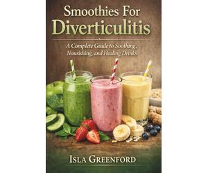 Smoothies For Diverticulitis: A Complete Guide to Soothing, Nourishing, and Healing Drinks