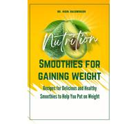Smoothies for gaining weight: Recipes for Delicious and Healthy Smoothies to Help You Put on Weight