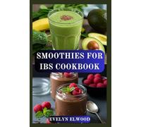 SMOOTHIES FOR IBS COOKBOOK: Delicious Low-FODMAP Gut-Friendly Recipes for Soothing IBS Symptoms, Calm Digestion, Boost Energy & Restoring Balance