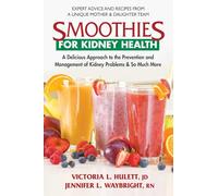 Smoothies for Kidney Health: A Delicious Approach to the Prevention and Management of Kidney Problems & So Much More