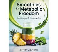 Smoothies for Metabolic Freedom: Heal, Energize & Thrive Anywhere