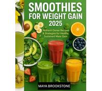 SMOOTHIES FOR WEIGHT GAIN 2025: Nutrient-Dense Recipes & Strategies for Healthy, Sustained Mass Gain