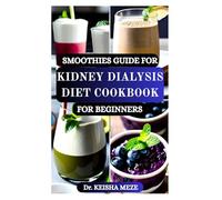 SMOOTHIES GUIDE FOR KIDNEY DIALYSIS DIET COOKBOOK FOR BEGINNERS: Nourishing, Kidney-Friendly Blends to Support Energy, Hydration & Recovery for New Dialysis Patients