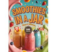 SMOOTHIES In A Jar: Refreshing, Nutritious, and Colorful Blends for Energy & Wellness (Delicious in a Jar: The Ultimate Mason Jar Cookbook Series)