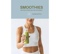 SMOOTHIES NATURALES PARA UNA VIDA SALUDABLE | RECETAS FÁCILES PARA DESINTOXICAR, ENERGIZAR Y CUIDAR TU CUERPO: Guía completa para perder peso, desinflamar y ganar energía