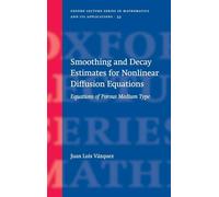Smoothing and Decay Estimates for Nonlinear Diffusion Equations: Equations of Porous Medium Type: 33 (Oxford Lecture Series in Mathematics and Its Applications)