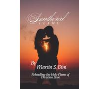 Smothered Flame: Rekindling the Holy Flame of Christian Love - A Sacred Journey into Desire, Healing, and the Holy Art of Intimacy