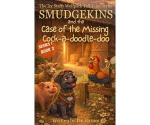 Smudgekins and The Case Of The Missing Cock-a-doodle-doo: The Izy Staffy Wolfpack Tall Tales Series - Book 2