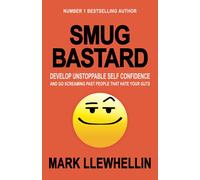 SMUG BASTARD: DEVELOP UNSTOPPABLE SELF CONFIDENCE AND GO SCREAMING PAST PEOPLE THAT HATE YOUR GUTS (Success and Happiness)