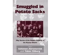 Smuggled In Potato Sacks: Fifty Stories of the Hidden Children of the Kaunas Ghetto