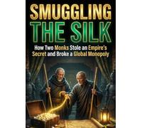 Smuggling the Silk: How Two Monks Stole an Empire's Secret and Broke a Global Monopoly