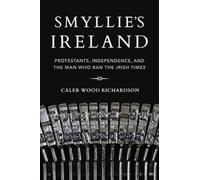 Smyllie's Ireland: Protestants, Independence, and the Man Who Ran the Irish Times (Irish Culture, Memory, Place)