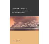 Smyrna's Ashes: Humanitarianism, Genocide, and the Birth of the Middle East: 5 (Berkeley Series in British Studies)