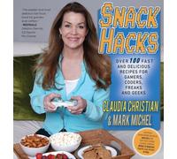 Snack Hacks : Over 100 Fast And Delicious Recipes For Gamers, Coders, Freaks And Geeks