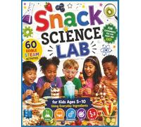 Snack Science Lab: 60 Hands-On Edible STEAM Activities for Kids Ages 5-10 Using Everyday Ingredients to Explore Science, Technology, Engineering, Art, ... Kitchen Experiments | 8.5 x 11 | 138 Pages