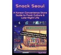 Snack Seoul: A Korean Convenience Store Guide to Food, Culture & Late-Night Life