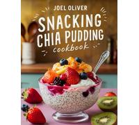 SNACKING CHIA PUDDING COOKBOOK: Mouthwatering, Creamy, and Perfect for All Ages - Quick and Easy Chia Pudding Recipes for Healthy Snacking, Sweet ... Nutritious Treats (SNACK FOR EVERYONE)