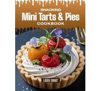 SNACKING MINI TARTS & PIES COOKBOOK: Mouthwatering, Bite-Sized, and Bursting with Flavor - Quick and Easy Mini Tart & Pie Recipes for All Ages, Sweet ... COLLECTION | SNACKING COOKBOOK FOR EVERYONE)
