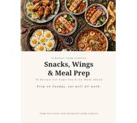 Snacks, Wings & Meal Prep: 58 Recipes for Game Day & the W head (Straight From Scratch)