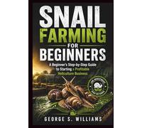 SNAIL FARMING FOR BEGINNERS: A Beginner's Step-by-Step Guide to Starting a Profitable Heliculture Business