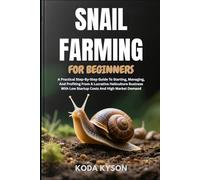 SNAIL FARMING FOR BEGINNERS: A Practical Step-By-Step Guide To Starting, Managing, And Profiting From A Lucrative Heliculture Business With Low Startup Costs And High Market Demand